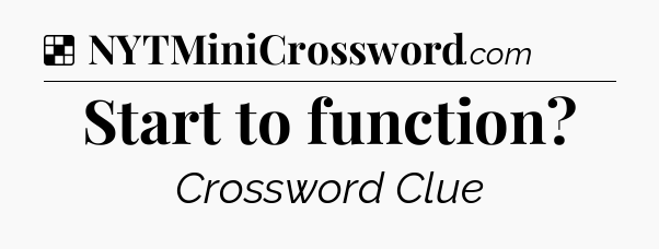 Solution: Start to function - NYT Crossword