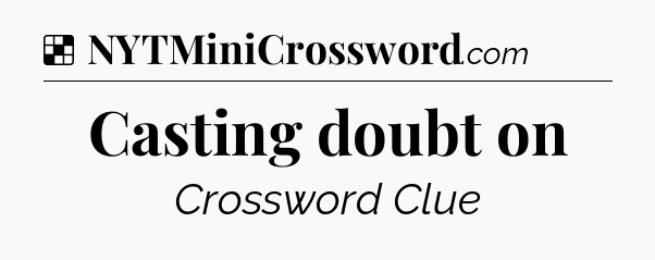 Solution: Casting doubt on - NYT Crossword