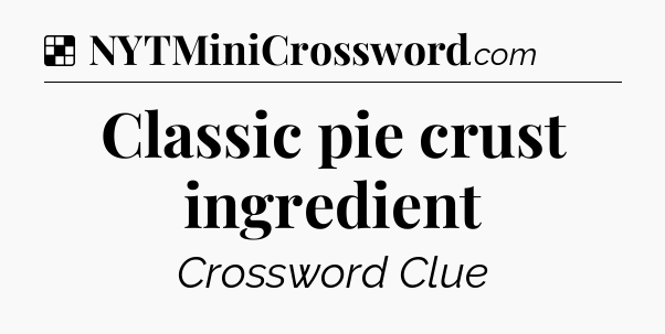 Solution: Classic pie crust ingredient - NYT Crossword