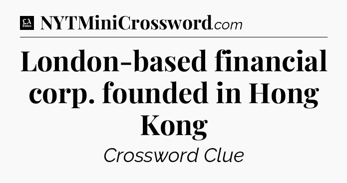 London-based financial corp. founded in Hong Kong - LA Times Crossword