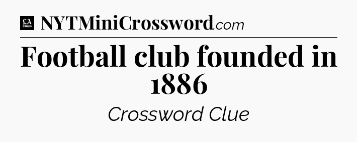 Football club founded in 1886 - LA Times Crossword