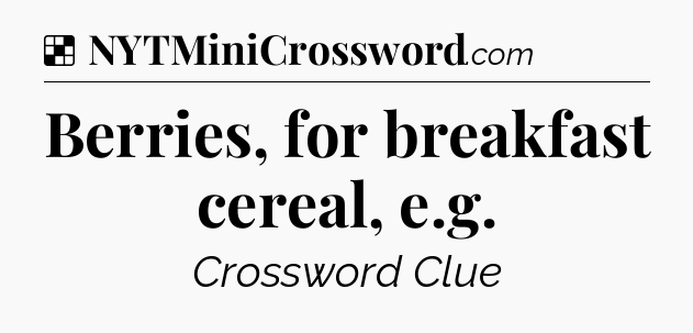 Solution: Berries, for breakfast cereal, e.g - NYT Crossword