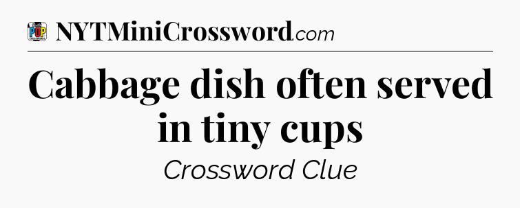 Cabbage dish often served in tiny cups Crossword Clue