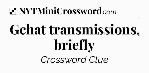 Solution: Gchat transmissions, briefly - NYT Crossword