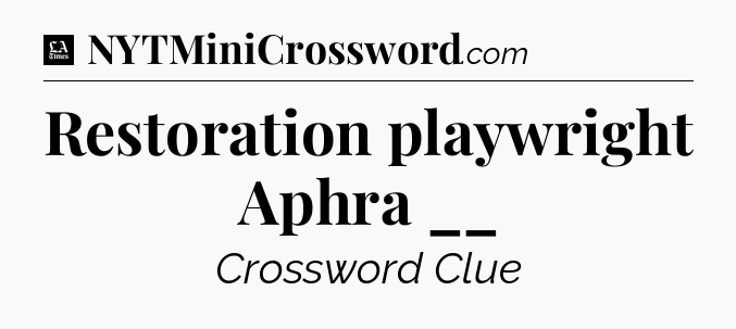 Restoration playwright Aphra __ - LA Times Crossword