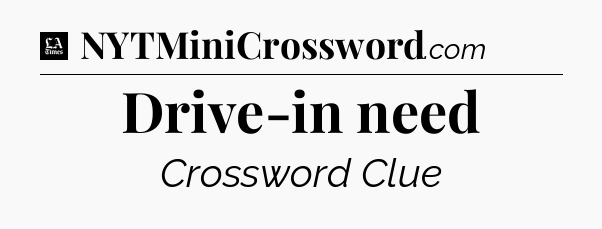 Drive-in need - LA Times Crossword