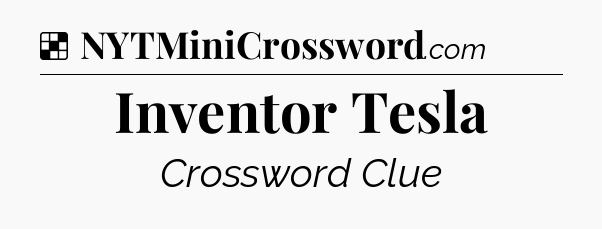 Solution: Inventor Tesla - NYT Crossword