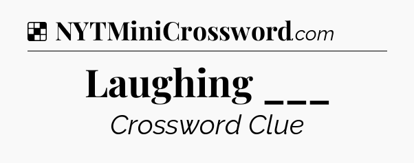 Solution: Laughing ___ - NYT Crossword