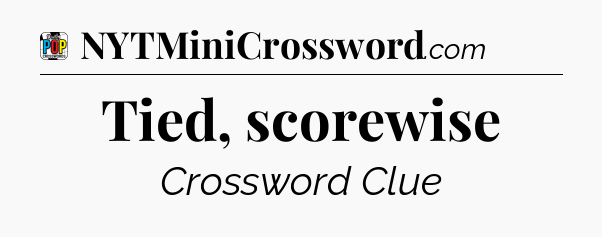 Tied, scorewise Crossword Clue