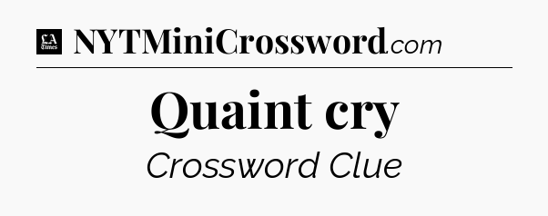 Quaint cry - LA Times Crossword
