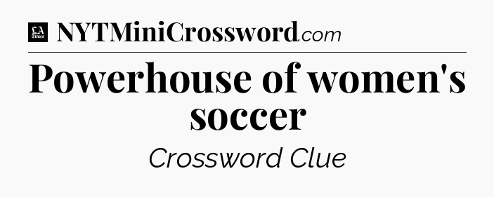 Powerhouse of women's soccer - LA Times Crossword