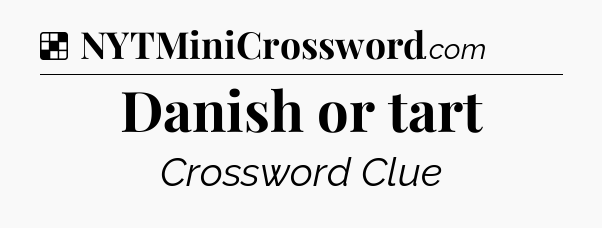 Solution: Danish or tart - NYT Crossword