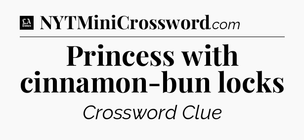 Princess with cinnamon-bun locks - LA Times Crossword