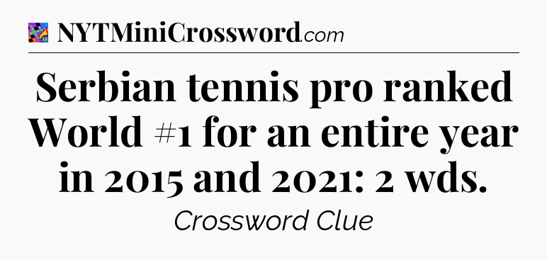 Serbian tennis pro ranked World #1 for an entire year in 2015 and 2021: 2 wds Crossword Clue