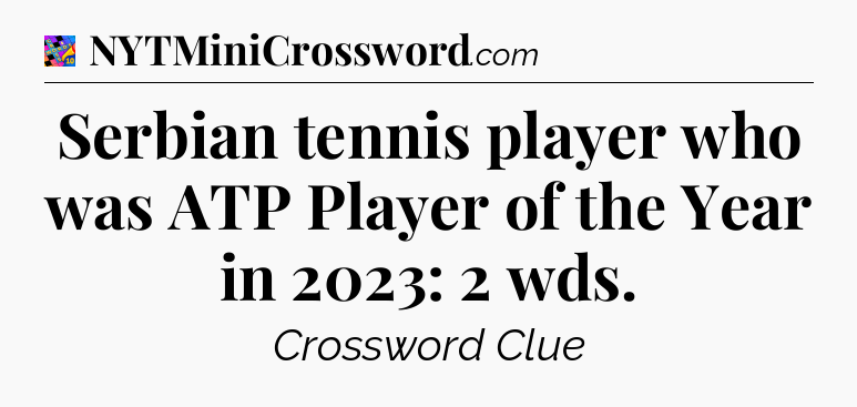 Serbian tennis player who was ATP Player of the Year in 2023: 2 wds Crossword Clue