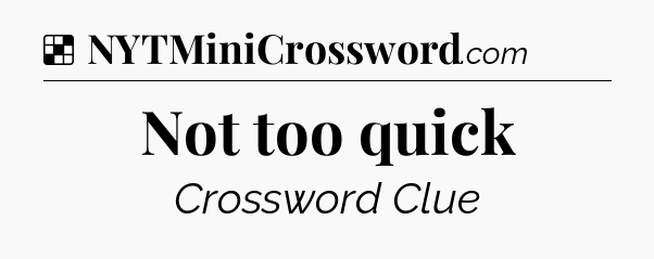 Solution: Not too quick - NYT Crossword