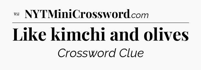 Like kimchi and olives - WSJ Crossword