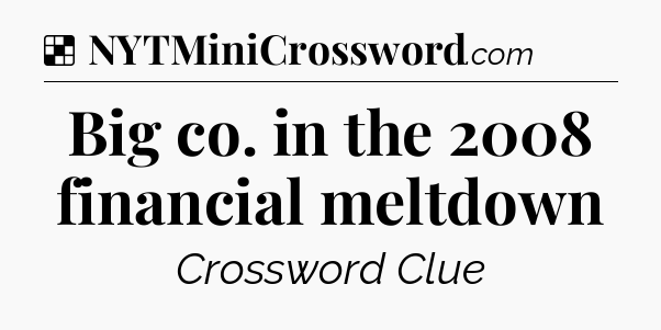 Solution: Big co. in the 2008 financial meltdown - NYT Crossword