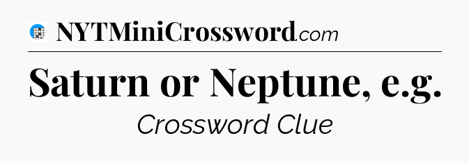 Saturn or Neptune, e.g Crossword Clue