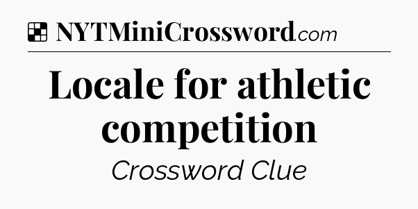 Solution: Locale for athletic competition - NYT Crossword