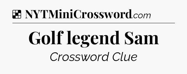 Solution: Golf legend Sam - NYT Crossword