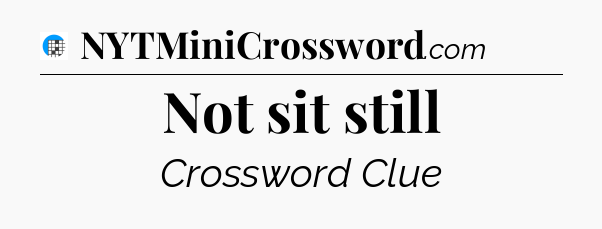 Not sit still Crossword Clue