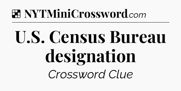 Solution: U.S. Census Bureau designation - NYT Crossword