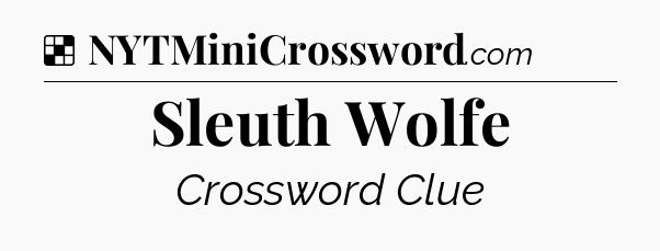 Solution: Sleuth Wolfe - NYT Crossword