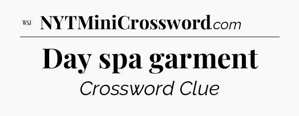 Day spa garment - WSJ Crossword