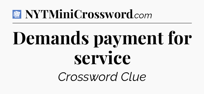 Demands payment for service Puzzle Page Crossword Clue