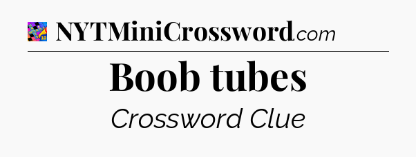 Boob tubes Crossword Clue