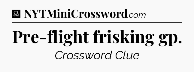 Pre-flight frisking gp - LA Times Crossword