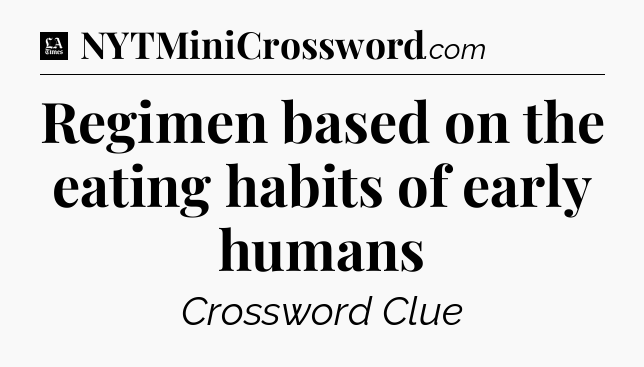 Regimen based on the eating habits of early humans - LA Times Crossword