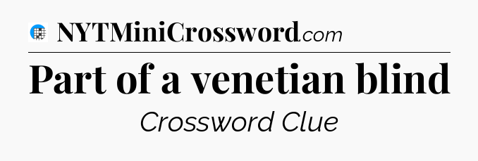 Part of a venetian blind Crossword Clue