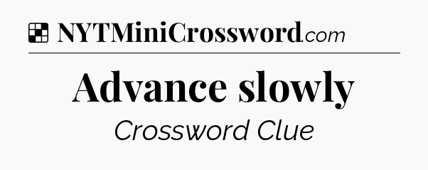 Solution: Advance slowly - NYT Crossword
