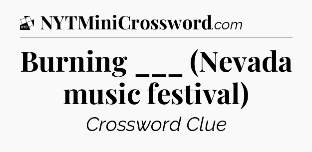 Burning ___ (Nevada music festival) - Daily Themed Classic Crossword