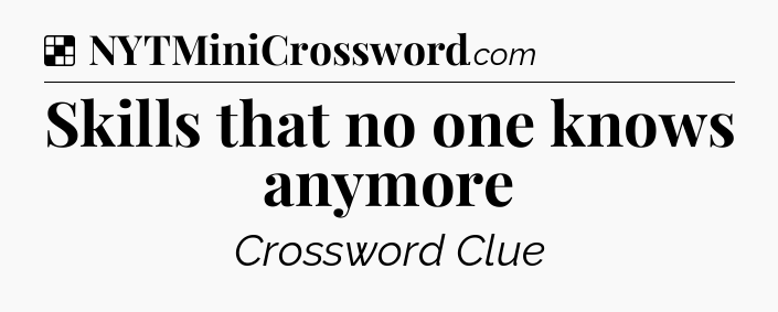 Solution: Skills that no one knows anymore - NYT Crossword