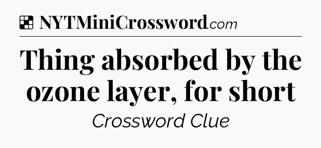 Solution: Thing absorbed by the ozone layer, for short - NYT Crossword