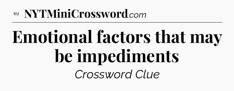 Emotional factors that may be impediments - WSJ Crossword