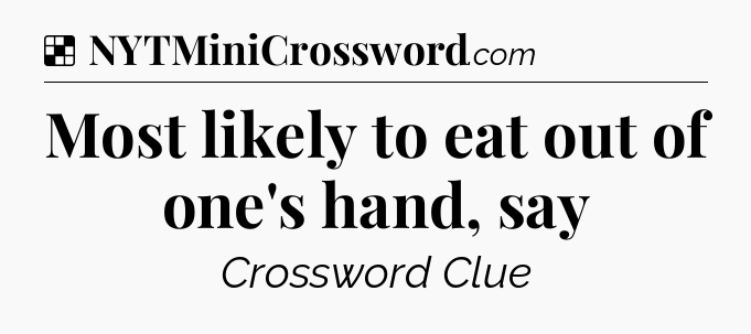 Solution: Most likely to eat out of one's hand, say - NYT Crossword