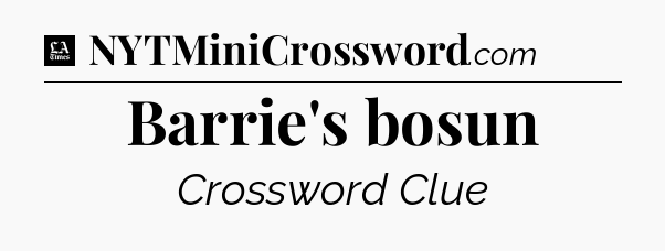 Barrie's bosun - LA Times Crossword