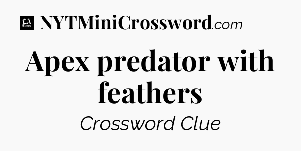 Apex predator with feathers - LA Times Crossword