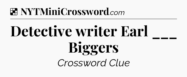 Solution: Detective writer Earl ___ Biggers - NYT Crossword