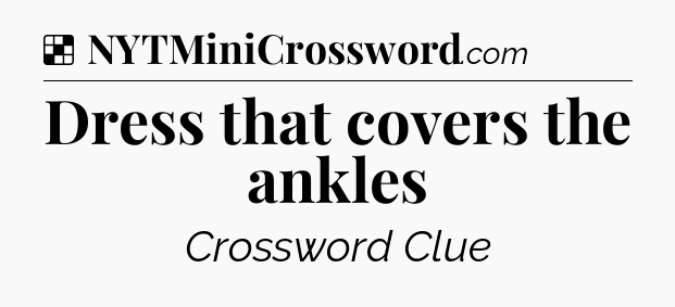 Solution: Dress that covers the ankles - NYT Crossword