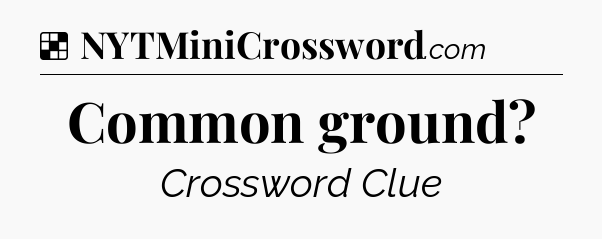 Solution: Common ground - NYT Crossword