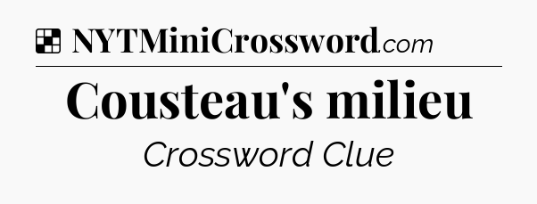 Solution: Cousteau's milieu - NYT Crossword