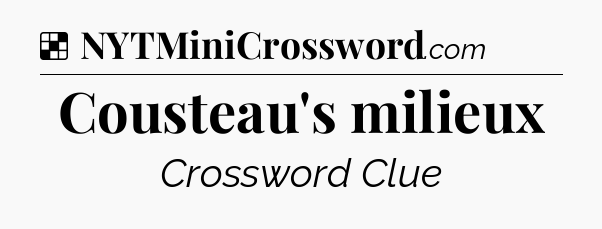 Solution: Cousteau's milieux - NYT Crossword