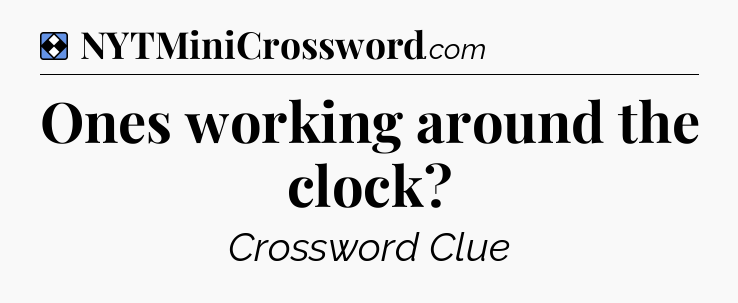 Solution: Ones working around the clock - NYT Mini Crossword