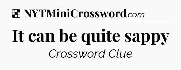 Solution: It can be quite sappy - NYT Crossword