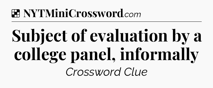 Solution: Subject of evaluation by a college panel, informally - NYT Crossword